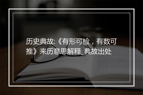 历史典故:《有形可检，有数可推》来历意思解释_典故出处