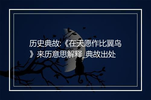 历史典故:《在天愿作比翼鸟》来历意思解释_典故出处