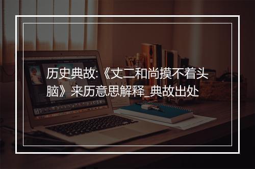 历史典故:《丈二和尚摸不着头脑》来历意思解释_典故出处