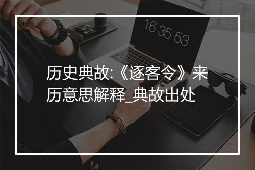 历史典故:《逐客令》来历意思解释_典故出处