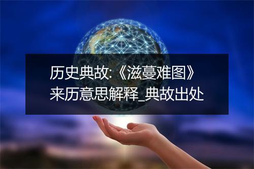 历史典故:《滋蔓难图》来历意思解释_典故出处