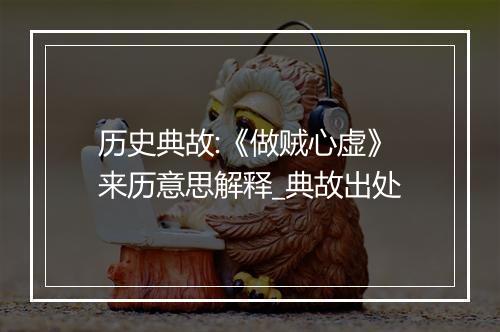 历史典故:《做贼心虚》来历意思解释_典故出处