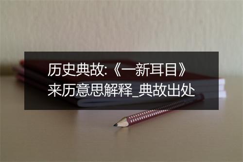 历史典故:《一新耳目》来历意思解释_典故出处