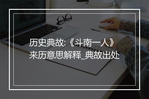 历史典故:《斗南一人》来历意思解释_典故出处