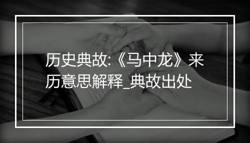 历史典故:《马中龙》来历意思解释_典故出处