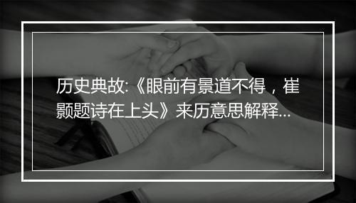 历史典故:《眼前有景道不得，崔颢题诗在上头》来历意思解释_典故出处