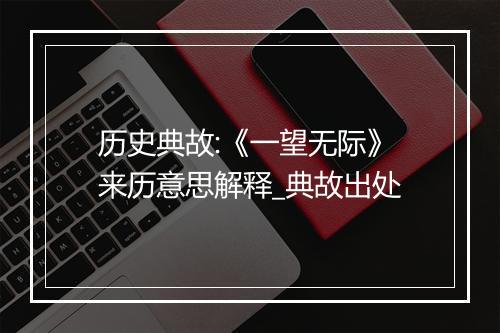 历史典故:《一望无际》来历意思解释_典故出处