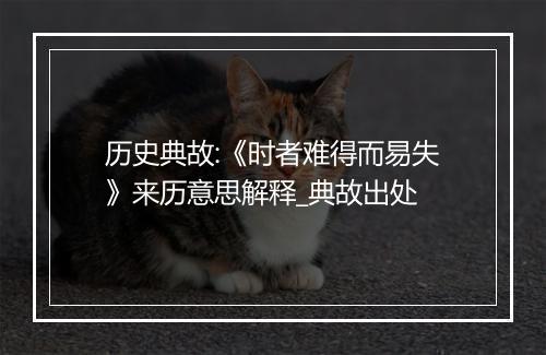 历史典故:《时者难得而易失》来历意思解释_典故出处