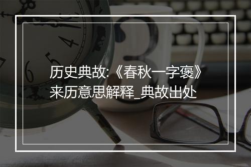 历史典故:《春秋一字褒》来历意思解释_典故出处