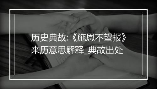 历史典故:《施恩不望报》来历意思解释_典故出处