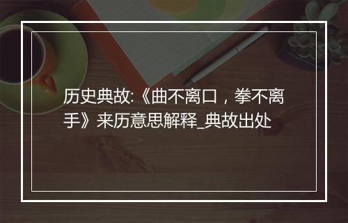 历史典故:《曲不离口，拳不离手》来历意思解释_典故出处