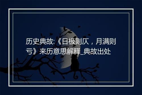 历史典故:《日极则仄，月满则亏》来历意思解释_典故出处