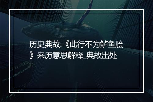 历史典故:《此行不为鲈鱼脍》来历意思解释_典故出处