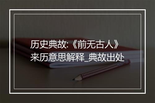 历史典故:《前无古人》来历意思解释_典故出处