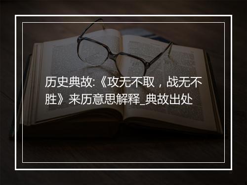 历史典故:《攻无不取，战无不胜》来历意思解释_典故出处