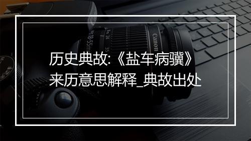 历史典故:《盐车病骥》来历意思解释_典故出处