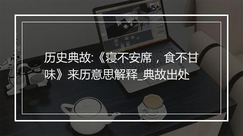 历史典故:《寝不安席，食不甘味》来历意思解释_典故出处