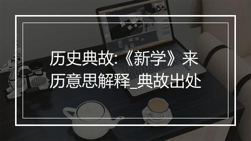 历史典故:《新学》来历意思解释_典故出处