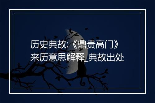 历史典故:《鼎贵高门》来历意思解释_典故出处