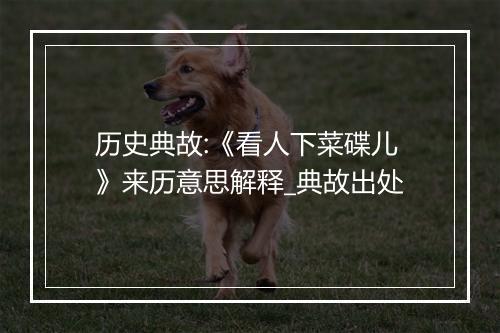 历史典故:《看人下菜碟儿》来历意思解释_典故出处