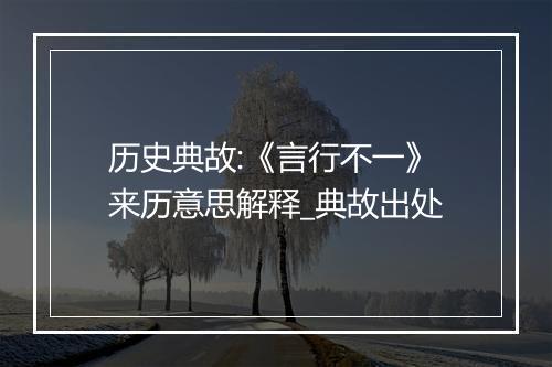 历史典故:《言行不一》来历意思解释_典故出处