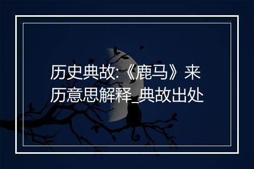 历史典故:《鹿马》来历意思解释_典故出处