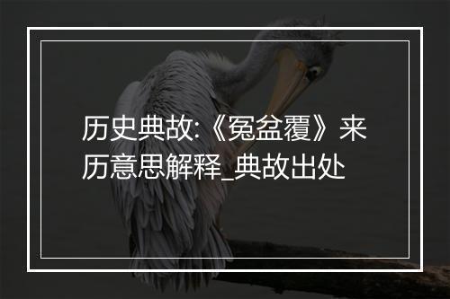 历史典故:《冤盆覆》来历意思解释_典故出处