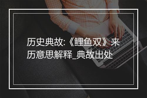 历史典故:《鲤鱼双》来历意思解释_典故出处