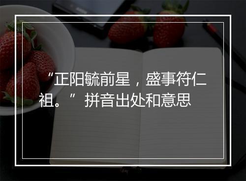 “正阳毓前星，盛事符仁祖。”拼音出处和意思