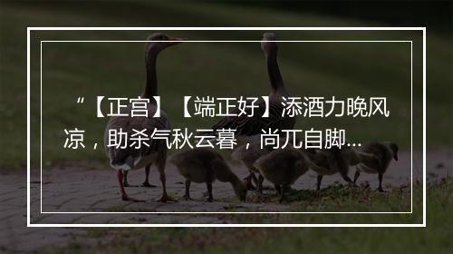 “【正宫】【端正好】添酒力晚风凉，助杀气秋云暮，尚兀自脚趔趄醉眼模糊。”拼音出处和意思