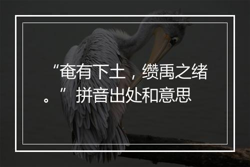 “奄有下土，缵禹之绪。”拼音出处和意思