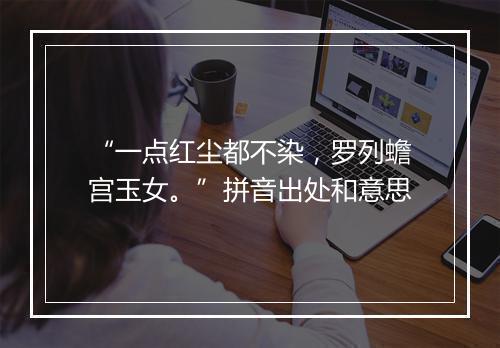 “一点红尘都不染，罗列蟾宫玉女。”拼音出处和意思