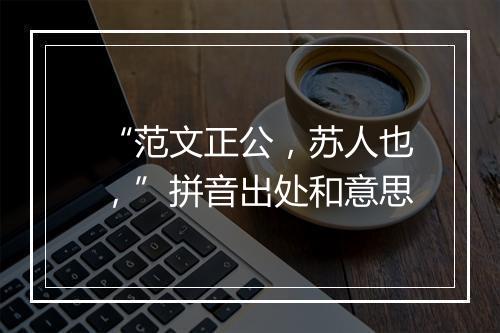 “范文正公，苏人也，”拼音出处和意思