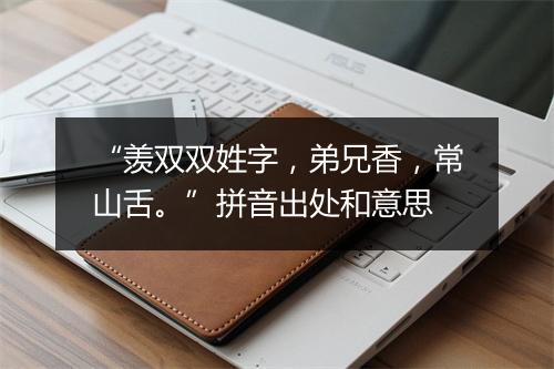 “羡双双姓字，弟兄香，常山舌。”拼音出处和意思