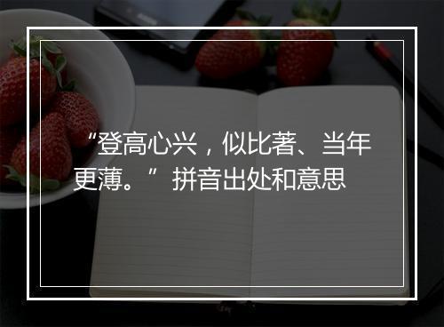 “登高心兴，似比著、当年更薄。”拼音出处和意思