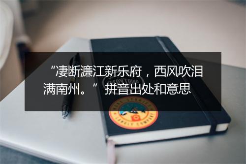 “凄断濂江新乐府，西风吹泪满南州。”拼音出处和意思