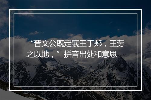 “晋文公既定襄王于郏，王劳之以地，”拼音出处和意思