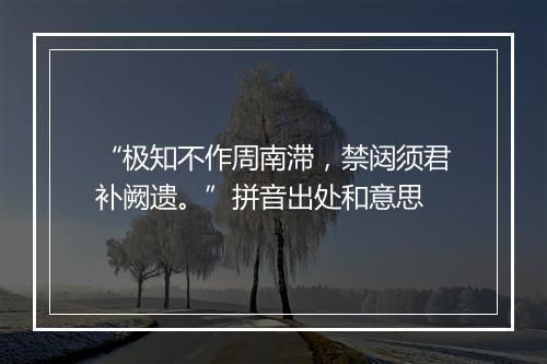 “极知不作周南滞，禁闼须君补阙遗。”拼音出处和意思