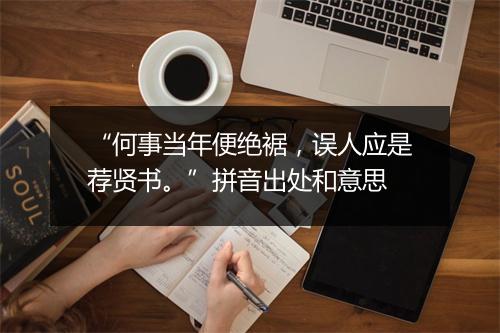 “何事当年便绝裾，误人应是荐贤书。”拼音出处和意思