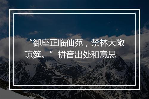 “御座正临仙苑，禁林大敞琼筵。”拼音出处和意思