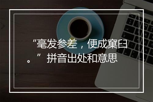 “毫发参差，便成窠臼。”拼音出处和意思