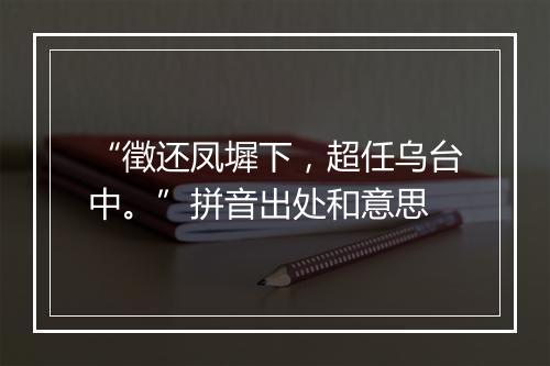 “徵还凤墀下，超任乌台中。”拼音出处和意思