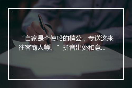 “自家是个使船的梢公，专送这来往客商人等。”拼音出处和意思