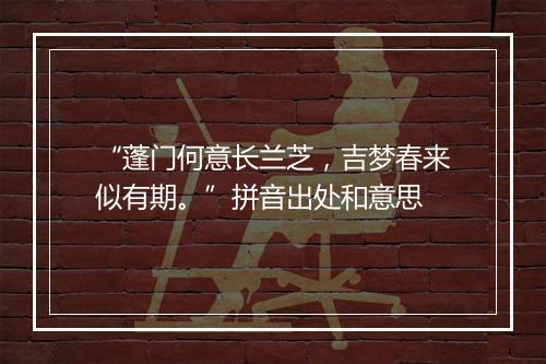 “蓬门何意长兰芝，吉梦春来似有期。”拼音出处和意思