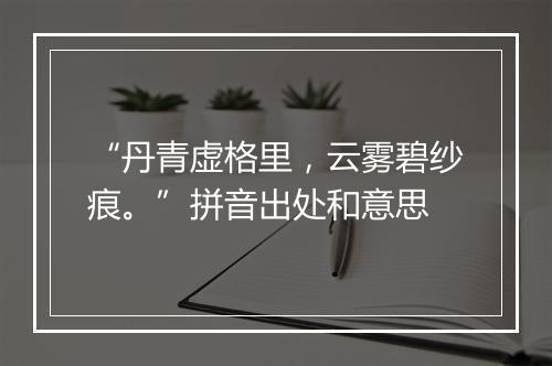 “丹青虚格里，云雾碧纱痕。”拼音出处和意思