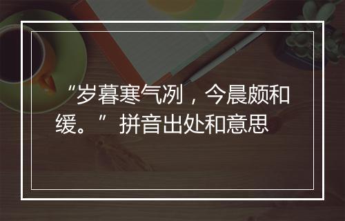 “岁暮寒气冽，今晨颇和缓。”拼音出处和意思