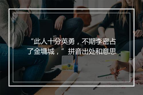 “此人十分英勇，不期李密占了金墉城，”拼音出处和意思