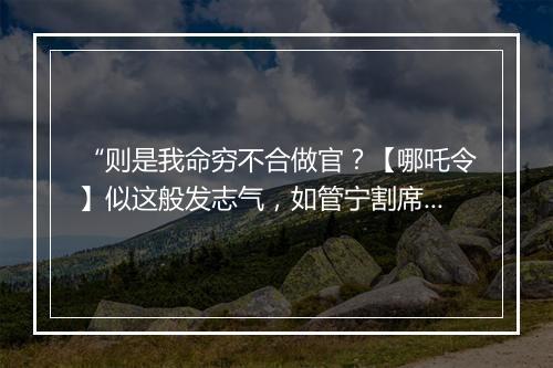 “则是我命穷不合做官？【哪吒令】似这般发志气，如管宁割席；”拼音出处和意思