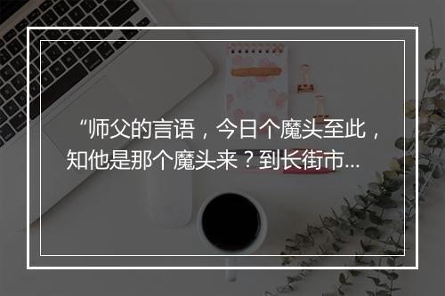 “师父的言语，今日个魔头至此，知他是那个魔头来？到长街市上。”拼音出处和意思