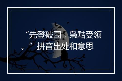 “先登破围，枭黠受领。”拼音出处和意思